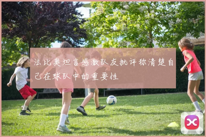 法比奥坦言感激队友批评称清楚自己在球队中的重要性